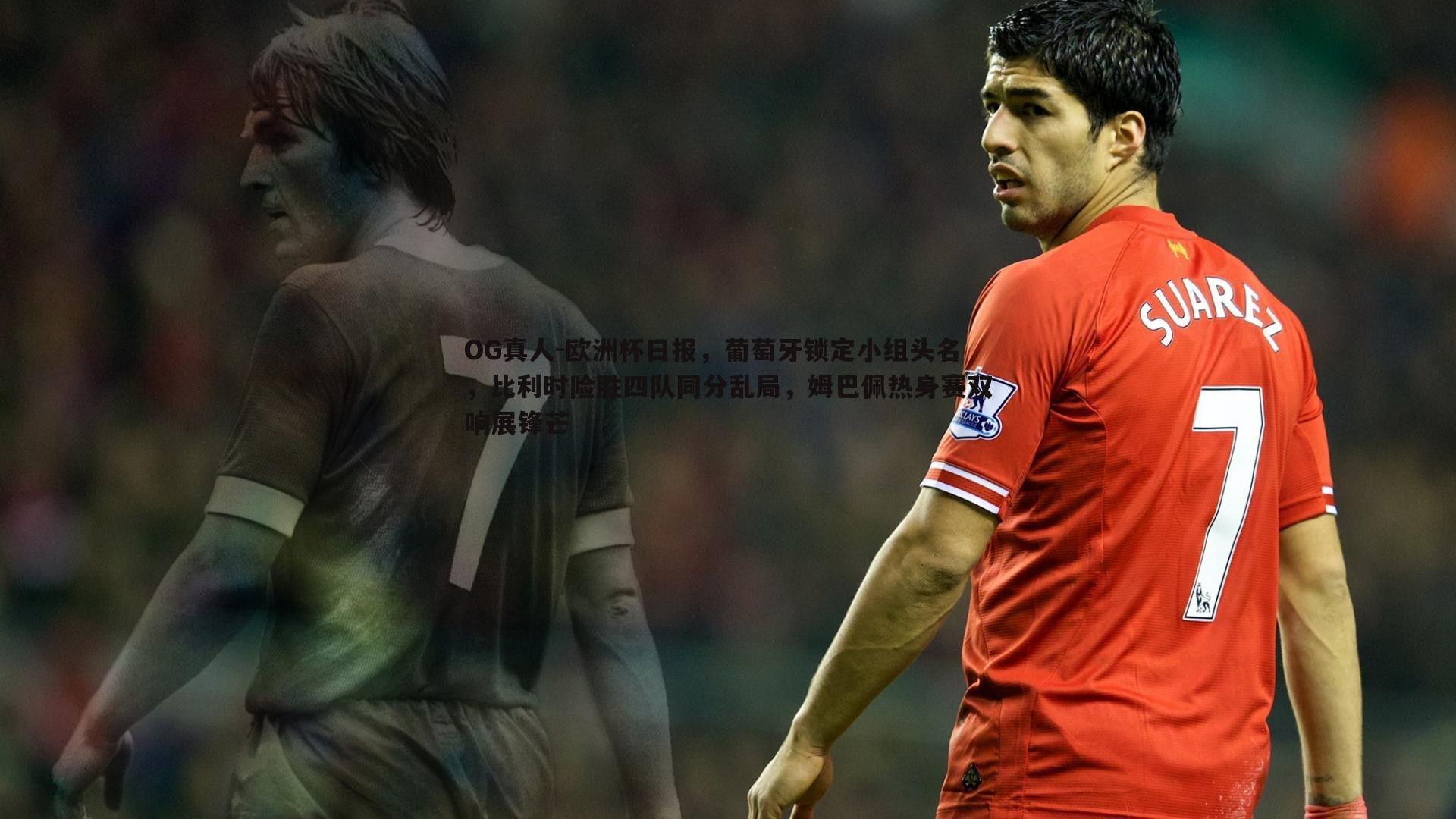 欧洲杯日报，葡萄牙锁定小组头名，比利时险胜四队同分乱局，姆巴佩热身赛双响展锋芒
